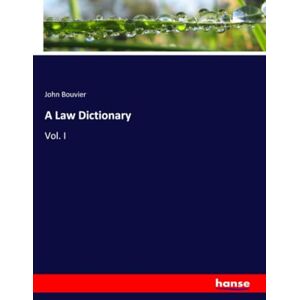 Bouvier, John Bouvier A Law Dictionary: Vol. I Bouvier, John Bouvier A Law Dictionary: Vol. I