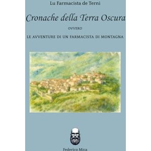 Mica, Federico Cronache della Terra Oscura: Le avventure di un farmacista di montagna Mica, Federico Cronache della Terra Oscura: Le avventure di un farmacista di montagna