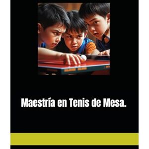 Gómez, Msc Marco Tulio Maestría en Tenis de Mesa.: Un Enfoque de Aprendizaje Profundo y Progresión por Habilidades Gómez, Msc Marco Tulio Maestría en Tenis de Mesa.: Un Enfoque de Aprendizaje Profundo y Progresión por Habilidades
