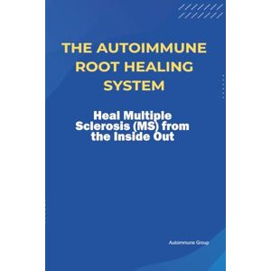 Group, Autoimmune The Autoimmune Root Healing System Heal Multiple Sclerosis (MS) from the Inside Out Group, Autoimmune The Autoimmune Root Healing System Heal Multiple Sclerosis (MS) from the Inside Out