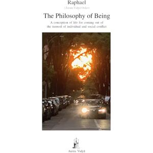 Aurea Vidya Order, Raphael The Philosophy of Being: A conception of life for coming out of the turmoil of individual and social conflict Aurea Vidya Order, Raphael The Philosophy of Being: A conception of life for coming out of the turmoil of individual and social conflict
