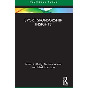 O’Reilly, Norm Sport Sponsorship Insights (Sport Business Insights) O’Reilly, Norm Sport Sponsorship Insights (Sport Business Insights)