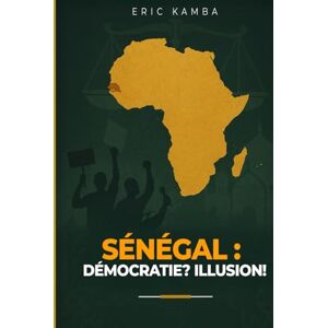 Kamba, Eric SENEGAL: DEMOCRATIE? ILLUSION? Kamba, Eric SENEGAL: DEMOCRATIE? ILLUSION?