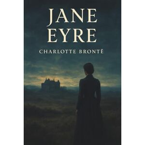 Brontë, Charlotte Jane Eyre: An 1847 Classic Romance Novel Brontë, Charlotte Jane Eyre: An 1847 Classic Romance Novel