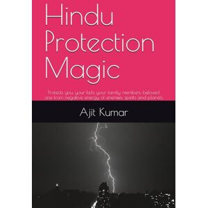 Kumar, Ajit Hindu Protection Magic: Protects you, your kids, your family members, beloved one from negative energy of enemies, spirits and planets: 6 (The Complete course of Hindu White & Black Magic) Kumar, Ajit Hindu Protection Magic: Protects you, your kids, your family members, beloved one from negative energy of enemies, spirits and planets: 6 (The Complete course of Hindu White & Black Magic)