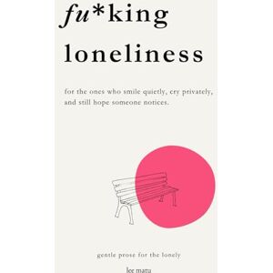 Lee fu*king loneliness: a quiet book for those who scream inside Lee fu*king loneliness: a quiet book for those who scream inside