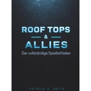 Smith, Patrick H. Roof Tops & Allies: Der vollständige Spielleitfaden: Ein umfassendes Spielerhandbuch zur Meisterschaft in Verbündeten, Entscheidungen und der Dachwelt Smith, Patrick H. Roof Tops & Allies: Der vollständige Spielleitfaden: Ein umfassendes Spielerhandbuch zur Meisterschaft in Verbündeten, Entscheidungen und der Dachwelt