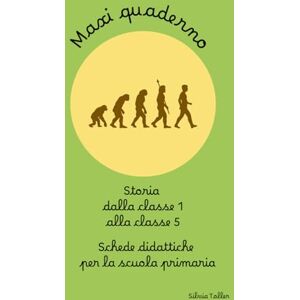 Silvia, Toller Maxi quaderno Storia cl 1.5: Schede fotocopiabili per la scuola primaria dalla classe 1 alla classe 5 Silvia, Toller Maxi quaderno Storia cl 1.5: Schede fotocopiabili per la scuola primaria dalla classe 1 alla classe 5
