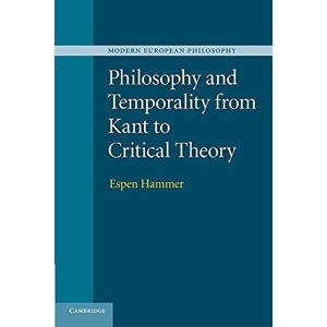 Hammer, Espen Philosophy and Temporality from Kant to Critical Theory (Modern European Philosophy) Hammer, Espen Philosophy and Temporality from Kant to Critical Theory (Modern European Philosophy)