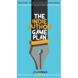 Lawrence, JT The Indie Author Game Plan: Self-publish Your Book, Find Your Readers, and Have Fun Doing It Lawrence, JT The Indie Author Game Plan: Self-publish Your Book, Find Your Readers, and Have Fun Doing It