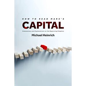 Heinrich, Michael How to Read Marx's Capital: Commentary and Explanations on the Beginning Chapters Heinrich, Michael How to Read Marx's Capital: Commentary and Explanations on the Beginning Chapters