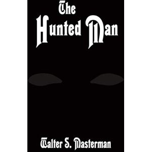 Masterman, Walter S. The Hunted Man Masterman, Walter S. The Hunted Man