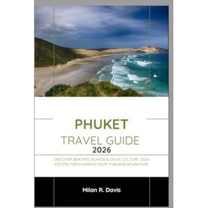 Davis, Milan R. Phuket travel 2026: Discover Beaches, Islands & Local Culture 2026 Edition for Planning Your Thailand Adventure Davis, Milan R. Phuket travel 2026: Discover Beaches, Islands & Local Culture 2026 Edition for Planning Your Thailand Adventure