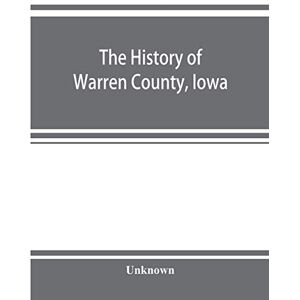 The history of Warren County, Iowa, containing a history of the county, its cities, towns, &c., a biographical directory of its citizens, war record ... late rebellion, general and local statistics The history of Warren County, Iowa, containing a history of the county, its cities, towns, &c., a biographical directory of its citizens, war record ... late rebellion, general and local statistics