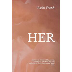 French, Sophie Willow HER: poems on living wildly, deliciously, creatively, expressively and romantically for as long as she shall live. French, Sophie Willow HER: poems on living wildly, deliciously, creatively, expressively and romantically for as long as she shall live.