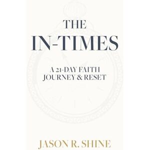 Shine, Jason R. The In-Times: A 21-Day Faith Journey & Reset Shine, Jason R. The In-Times: A 21-Day Faith Journey & Reset