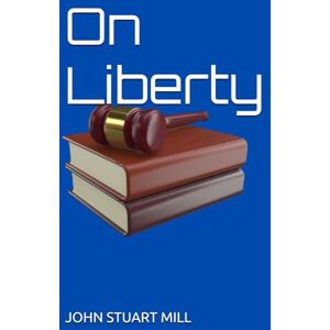 JOHN STUART MILL On Liberty JOHN STUART MILL On Liberty
