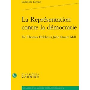 Lorrain, Ludmilla La Representation Contre La Democratie: de Thomas Hobbes a John Stuart Mill (Les Anciens Et Les Modernes Etudes De Philosophie, 62) Lorrain, Ludmilla La Representation Contre La Democratie: de Thomas Hobbes a John Stuart Mill (Les Anciens Et Les Modernes Etudes De Philosophie, 62)