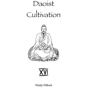Filbert, Vitaly Daoist Cultivation, Book 16 Debates on the Cultivation of True Reality: Translation and Commentary Filbert, Vitaly Daoist Cultivation, Book 16 Debates on the Cultivation of True Reality: Translation and Commentary