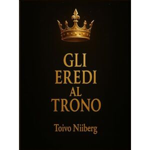 Niiberg, Toivo Gli Eredi al Trono: Come crescere un figlio che ti rispetti e ti ami Niiberg, Toivo Gli Eredi al Trono: Come crescere un figlio che ti rispetti e ti ami