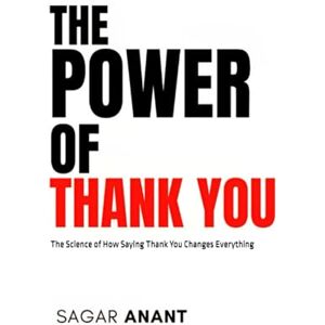 Anant, Sagar THE POWER OF THANK YOU: The Science of How Saying Thank You Changes Everything (Mindset Master) Anant, Sagar THE POWER OF THANK YOU: The Science of How Saying Thank You Changes Everything (Mindset Master)