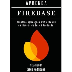 Rodrigues, Diego APRENDA FIREBASE Edição 2025: Construa Aplicações Web e Mobile em Nuvem, do Zero à Produção (FRAMEWORKS WEB, MOBILE & APIs Brasil) Rodrigues, Diego APRENDA FIREBASE Edição 2025: Construa Aplicações Web e Mobile em Nuvem, do Zero à Produção (FRAMEWORKS WEB, MOBILE & APIs Brasil)