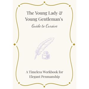Parker, Desiree The Young Lady & Young Gentleman’s Guide to Cursive: A Timeless Workbook for Elegant Penmanship (The Young Lady & Young Gentleman’s Academy) Parker, Desiree The Young Lady & Young Gentleman’s Guide to Cursive: A Timeless Workbook for Elegant Penmanship (The Young Lady & Young Gentleman’s Academy)