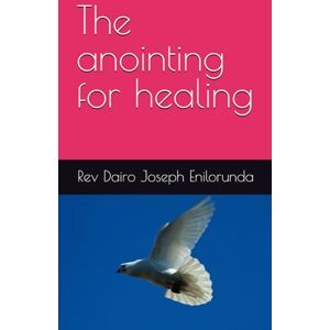 Dairo, Rev Joseph Eniolorunda The anointing for healing: Tapping into the Healing Power of God Dairo, Rev Joseph Eniolorunda The anointing for healing: Tapping into the Healing Power of God