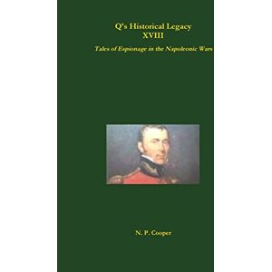 Cooper, N. P. Q's Historical Legacy XVIII Spies! Tales of Espionage in the Napoleonic Wars Cooper, N. P. Q's Historical Legacy XVIII Spies! Tales of Espionage in the Napoleonic Wars