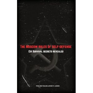 Agness, P.J. The Moscow Rules of Self-Defense: Cold War Spy Tactics for Personal Security: 5 (Spycraft and Security Secrets) Agness, P.J. The Moscow Rules of Self-Defense: Cold War Spy Tactics for Personal Security: 5 (Spycraft and Security Secrets)