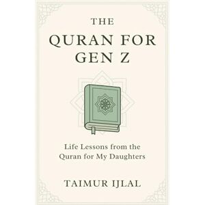 Ijlal, Taimur The Quran For Gen Z: Life Lessons from the Quran for My Daughters Ijlal, Taimur The Quran For Gen Z: Life Lessons from the Quran for My Daughters