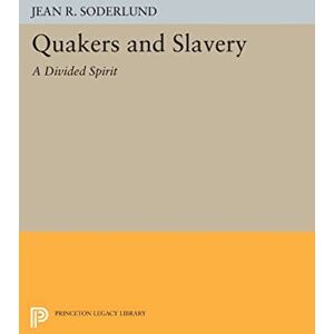 Soderlund, Jean R. Quakers and Slavery: A Divided Spirit (Princeton Legacy Library): 411 Soderlund, Jean R. Quakers and Slavery: A Divided Spirit (Princeton Legacy Library): 411