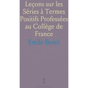 Emile, Borel Leçons sur les Séries à Termes Positifs Professées au Collège de France Emile, Borel Leçons sur les Séries à Termes Positifs Professées au Collège de France