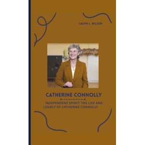 Wilson CATHERINE CONNOLLY: Independent Spirit: The Life and Legacy of Catherine Connolly Wilson CATHERINE CONNOLLY: Independent Spirit: The Life and Legacy of Catherine Connolly