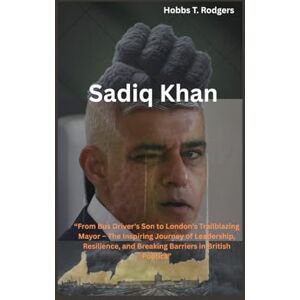 Rodgers, Hobbs Timothy Sadiq Khan: “From Bus Driver's Son to London’s Trailblazing Mayor – The Inspiring Journey of Leadership, Resilience, and Breaking Barriers in British Politics” Rodgers, Hobbs Timothy Sadiq Khan: “From Bus Driver's Son to London’s Trailblazing Mayor – The Inspiring Journey of Leadership, Resilience, and Breaking Barriers in British Politics”