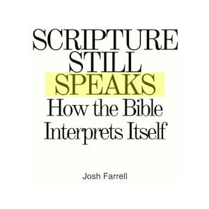 Farrell, Joshua Scripture Still Speaks: How the Bible Interprets Itself Farrell, Joshua Scripture Still Speaks: How the Bible Interprets Itself