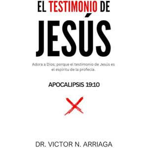 ARRIAGA, DR VICTOR N EL TESTIMONIO DE JESUS: El Espíritu de la Profecía que aún habla en la Iglesia de Cristo ARRIAGA, DR VICTOR N EL TESTIMONIO DE JESUS: El Espíritu de la Profecía que aún habla en la Iglesia de Cristo