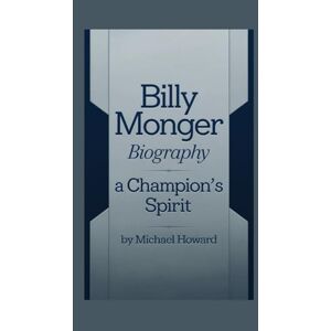 Howard, Michael BILLY MONGER BIOGRAPHY: A Champion’s Spirit Howard, Michael BILLY MONGER BIOGRAPHY: A Champion’s Spirit