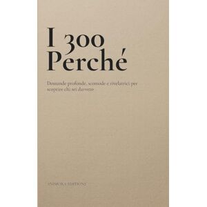 Editions, Animora I 300 Perché: Domande profonde, scomode e rivelatrici per scoprire chi sei davvero Editions, Animora I 300 Perché: Domande profonde, scomode e rivelatrici per scoprire chi sei davvero