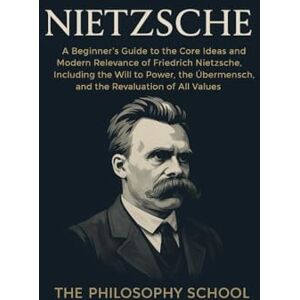 Nietzsche: A Beginner's Guide to the Core Ideas and Modern Relevance of Friedrich Nietzsche, Including the Will to Power, the Übermensch, and the Revaluation of All Values (Western Philosophy) Nietzsche: A Beginner's Guide to the Core Ideas and Modern Relevance of Friedrich Nietzsche, Including the Will to Power, the Übermensch, and the Revaluation of All Values (Western Philosophy)