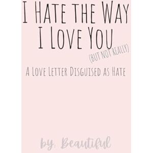Beautiful I Hate the Way I Love You: A Love Letter Disguised as Hate (or 101 Things I Hate That I Actually Love) — we can decide based on the exact vibe you want. Beautiful I Hate the Way I Love You: A Love Letter Disguised as Hate (or 101 Things I Hate That I Actually Love) — we can decide based on the exact vibe you want.