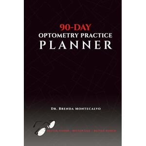 Montecalvo, Dr. Brenda 90-Day Optometry Practice Planner: Better Vision Better Life Better World Montecalvo, Dr. Brenda 90-Day Optometry Practice Planner: Better Vision Better Life Better World