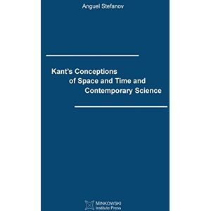 Stefanov, Anguel Kant's Conceptions of Space and Time and Contemporary Science Stefanov, Anguel Kant's Conceptions of Space and Time and Contemporary Science