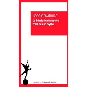 Wahnich, Sophie La Revolution Francaise n'Est Pas Un Mythe (Critique de La Politique) Wahnich, Sophie La Revolution Francaise n'Est Pas Un Mythe (Critique de La Politique)