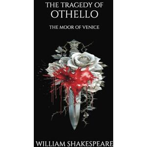 Shakespeare, William The Tragedy of Othello, The Moor of Venice: A Shakespearean Drama of Love and Betrayal Shakespeare, William The Tragedy of Othello, The Moor of Venice: A Shakespearean Drama of Love and Betrayal