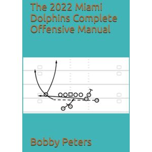Peters, Bobby The 2022 Miami Dolphins Complete Offensive Manual Peters, Bobby The 2022 Miami Dolphins Complete Offensive Manual