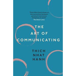 Hanh , Thich Nhat The Art of Communicating Hanh , Thich Nhat The Art of Communicating