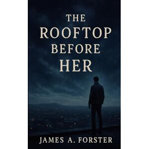 Forster, James The Roof Top Before Her: Prequel to When The Sky Broke Open (The Sky Broke Open Saga) Forster, James The Roof Top Before Her: Prequel to When The Sky Broke Open (The Sky Broke Open Saga)