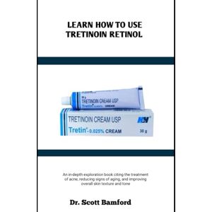 Scott LEARN HOW TO USE TRETINOIN RETINOL: An in-depth exploration book citing the treatment of acne, reducing signs of aging, and improving overall skin texture and tone Scott LEARN HOW TO USE TRETINOIN RETINOL: An in-depth exploration book citing the treatment of acne, reducing signs of aging, and improving overall skin texture and tone