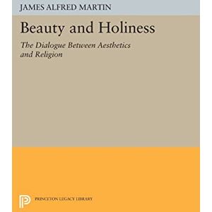 Martin, James Alfred Beauty and Holiness: The Dialogue Between Aesthetics and Religion (Princeton Legacy Library): 1033 Martin, James Alfred Beauty and Holiness: The Dialogue Between Aesthetics and Religion (Princeton Legacy Library): 1033